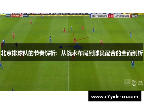 北京排球队的节奏解析：从战术布局到球员配合的全面剖析