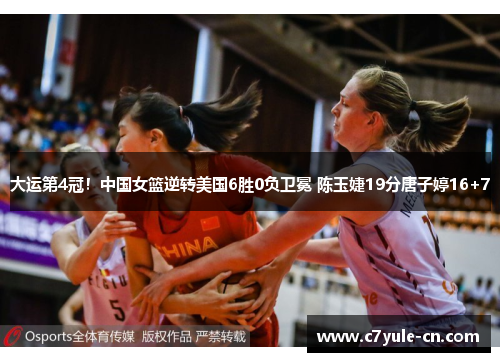 大运第4冠！中国女篮逆转美国6胜0负卫冕 陈玉婕19分唐子婷16+7