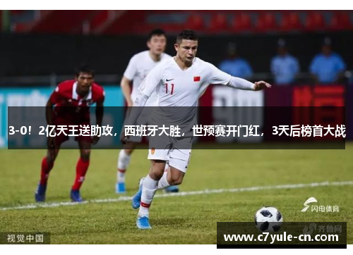 3-0！2亿天王送助攻，西班牙大胜，世预赛开门红，3天后榜首大战